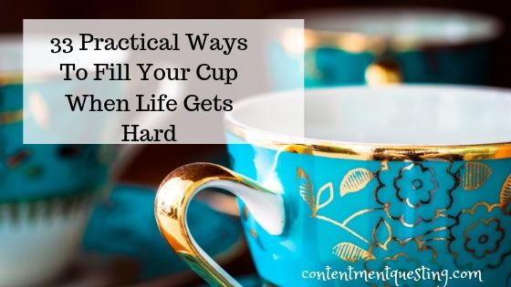 33 Practical Ways To Fill Your Cup When Life Gets Hard - Contentment Questing