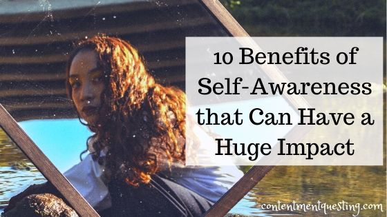 10 Benefits Of Self Awareness And How It Can Impact Your Life Contentment Questing