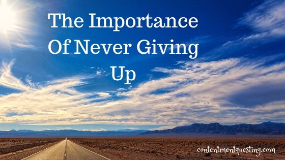 The Importance of Never Giving Up - Contentment Questing